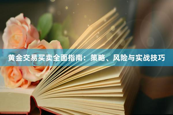 黄金交易买卖全面指南：策略、风险与实战技巧